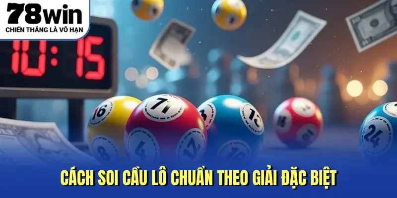 Cách soi cầu lô chuẩn theo giải Đặc biệt
