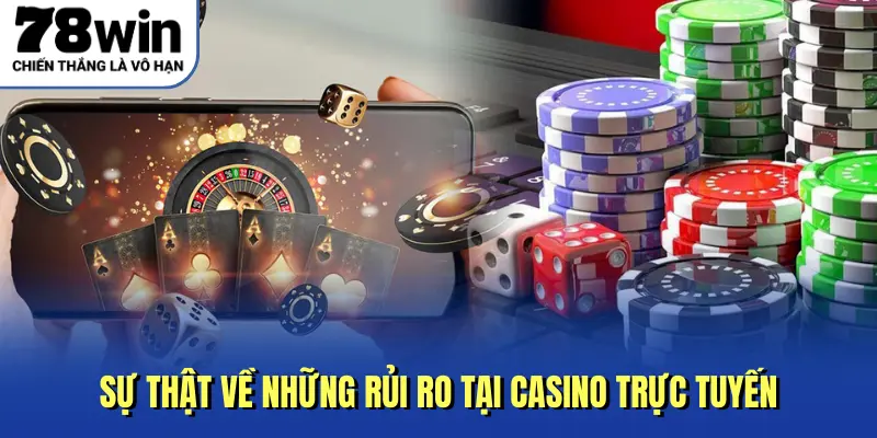 Sự thật về những rủi ro tại Casino trực tuyến