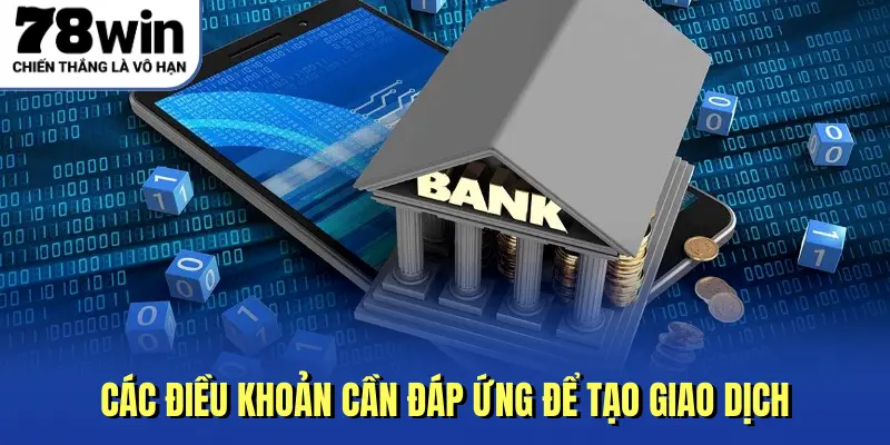 Các điều khoản cần đáp ứng để tạo giao dịch